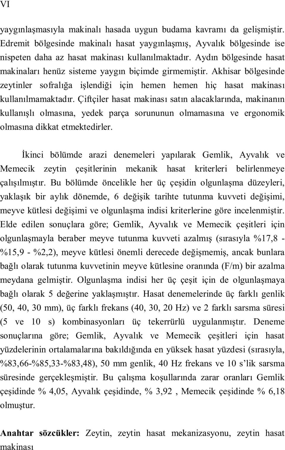 Çiftçiler hasat makinas satn alacaklarnda, makinann kullanl olmasna, yedek parça sorununun olmamasna ve ergonomik olmasna dikkat etmektedirler.