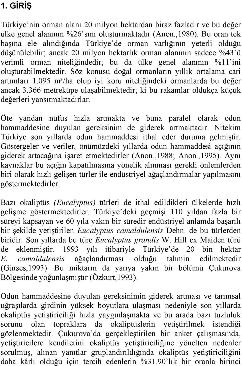 alanının %11 ini oluşturabilmektedir. Söz konusu doğal ormanların yıllık ortalama cari artımları 1.095 m³/ha olup iyi koru niteliğindeki ormanlarda bu değer ancak 3.