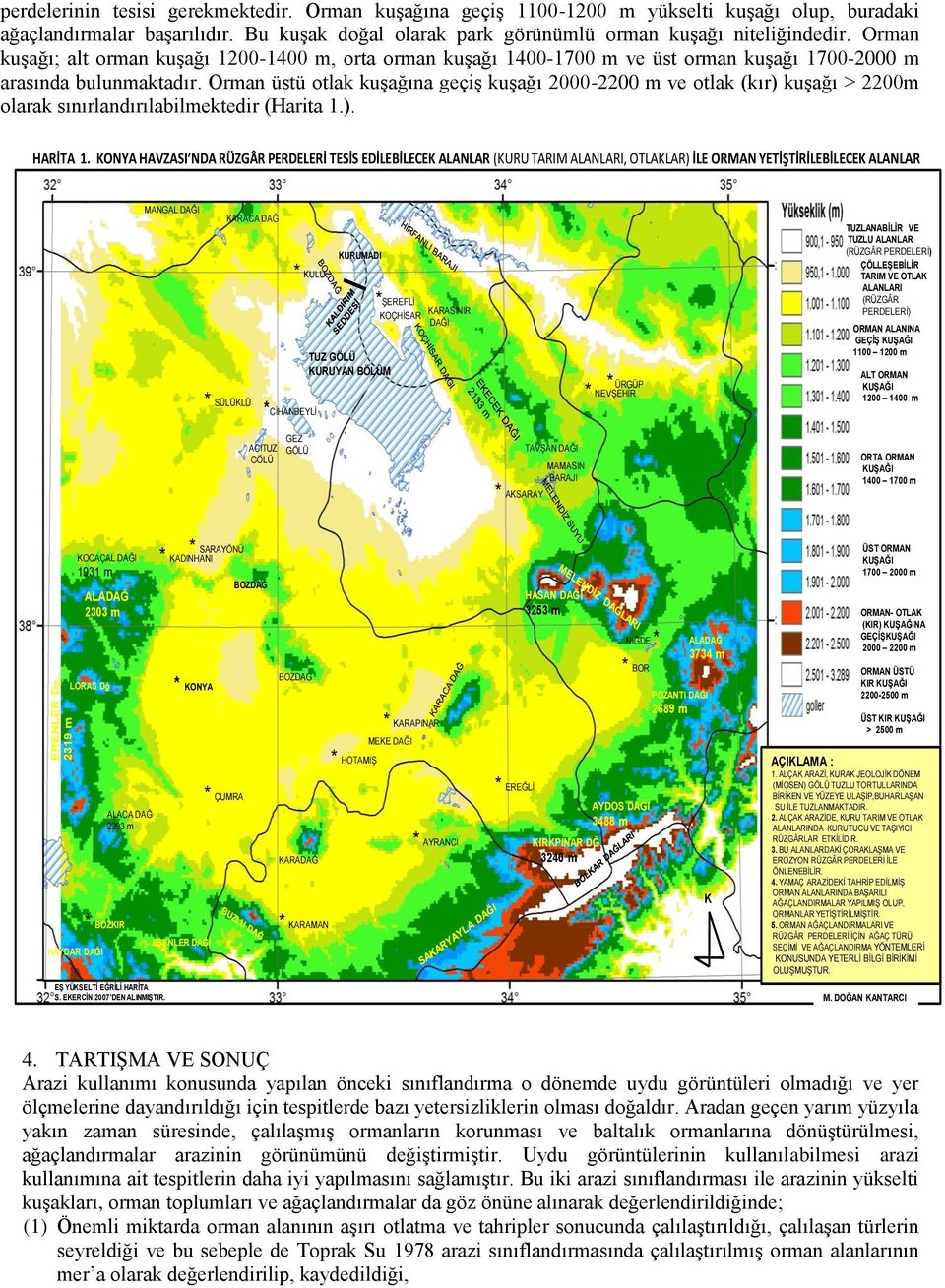 Orman üstü otlak kuşağına geçiş kuşağı -2200 m ve otlak (kır) kuşağı > 2200m olarak sınırlandırılabilmektedir (Harita 1.). HARİTA 1.