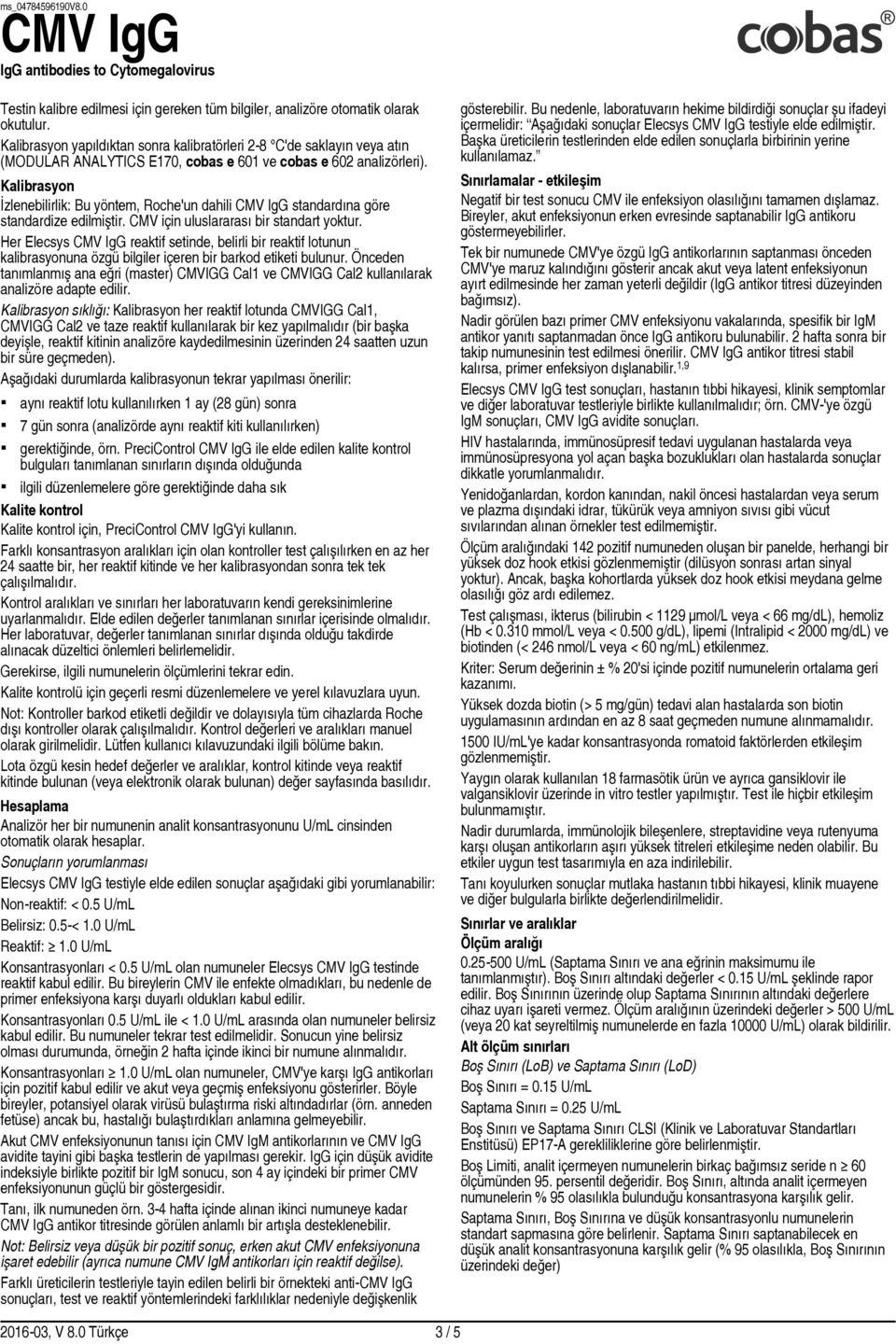 Kalibrasyon İzlenebilirlik: Bu yöntem, Roche'un dahili standardına göre standardize edilmiştir. CMV için uluslararası bir standart yoktur.