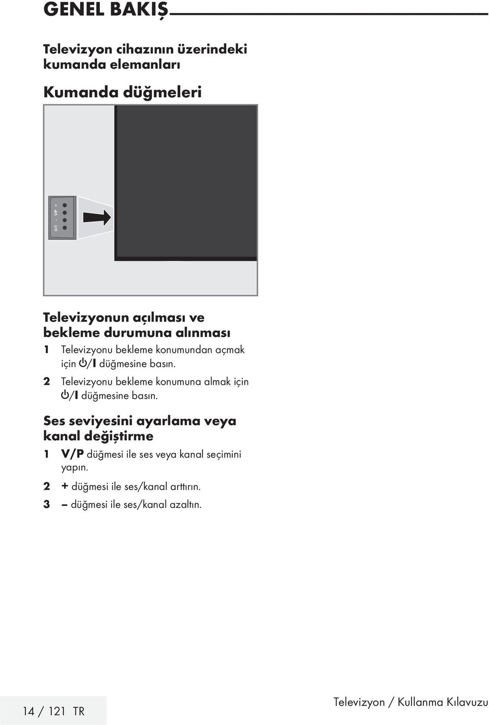 Televizyonu bekleme konumundan açmak için 8/I 2- Televizyonu bekleme konumuna almak için 8/I