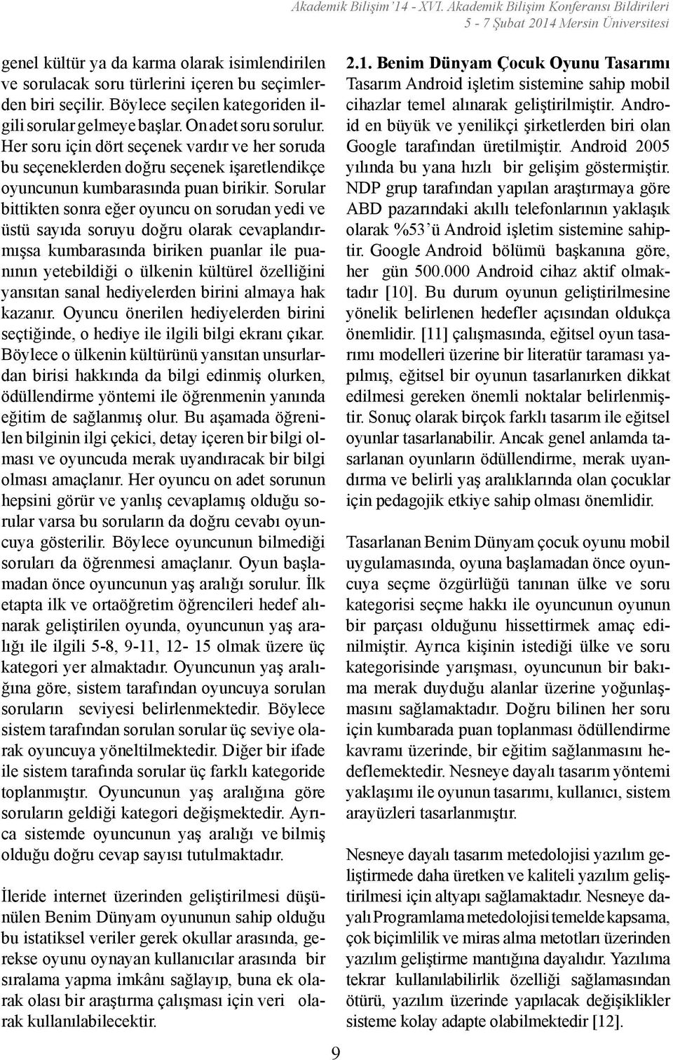 Sorular bittikten sonra eğer oyuncu on sorudan yedi ve üstü sayıda soruyu doğru olarak cevaplandırmışsa kumbarasında biriken puanlar ile puanının yetebildiği o ülkenin kültürel özelliğini yansıtan