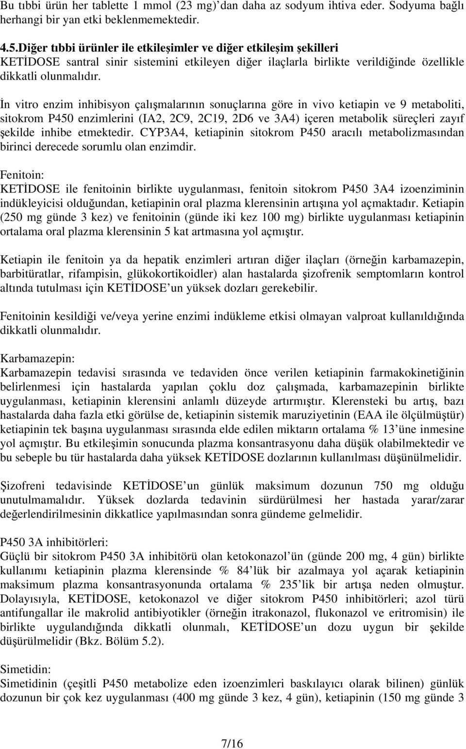 İn vitro enzim inhibisyon çalışmalarının sonuçlarına göre in vivo ketiapin ve 9 metaboliti, sitokrom P450 enzimlerini (IA2, 2C9, 2C19, 2D6 ve 3A4) içeren metabolik süreçleri zayıf şekilde inhibe