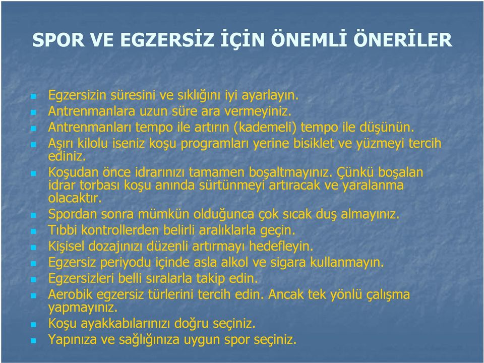 Çünkü boşalan idrar torbası koşu anında sürtünmeyi artıracak ve yaralanma olacaktır. Spordan sonra mümkün olduğunca çok sıcak duş almayınız. Tıbbi kontrollerden belirli aralıklarla geçin.