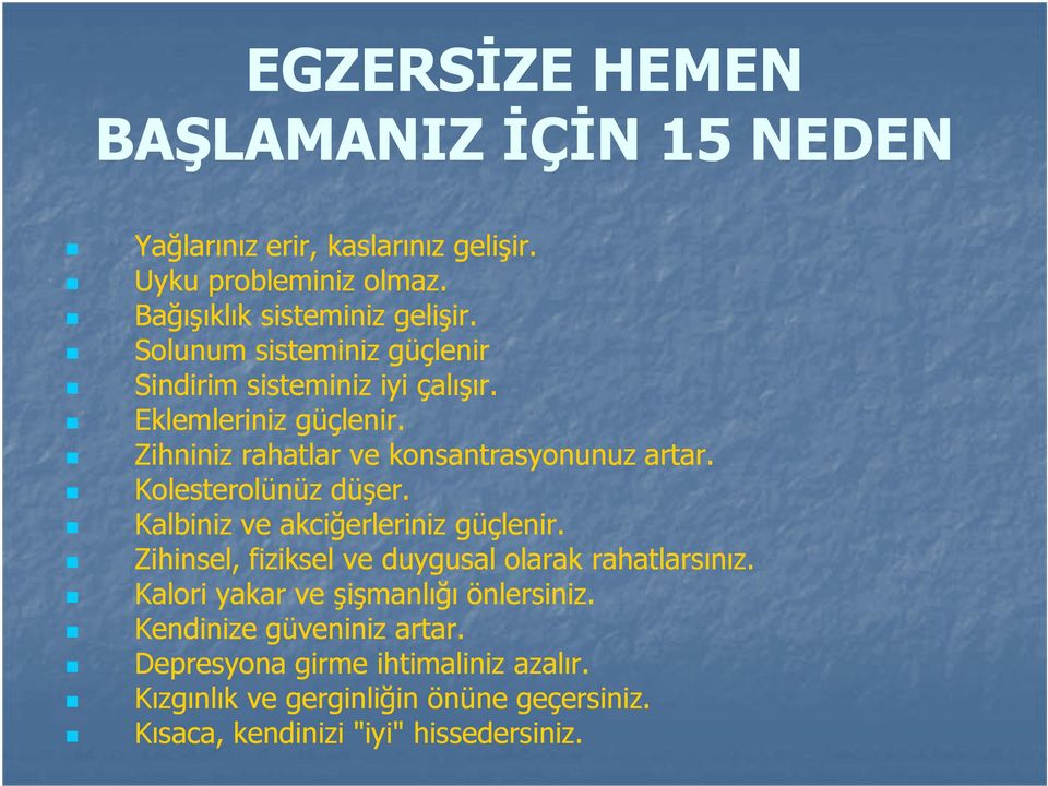 Kolesterolünüz düşer. Kalbiniz ve akciğerleriniz güçlenir. Zihinsel, fiziksel ve duygusal olarak rahatlarsınız.