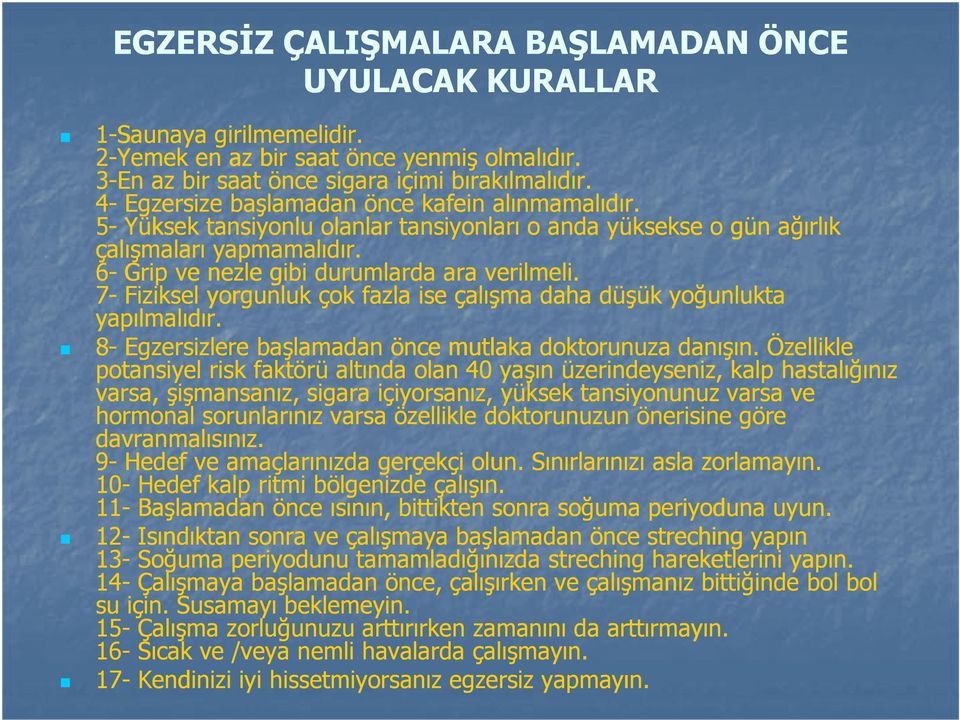 7- Fiziksel yorgunluk çok fazla ise çalışma daha düşük yoğunlukta yapılmalıdır. 8- Egzersizlere başlamadan önce mutlaka doktorunuza danışın.