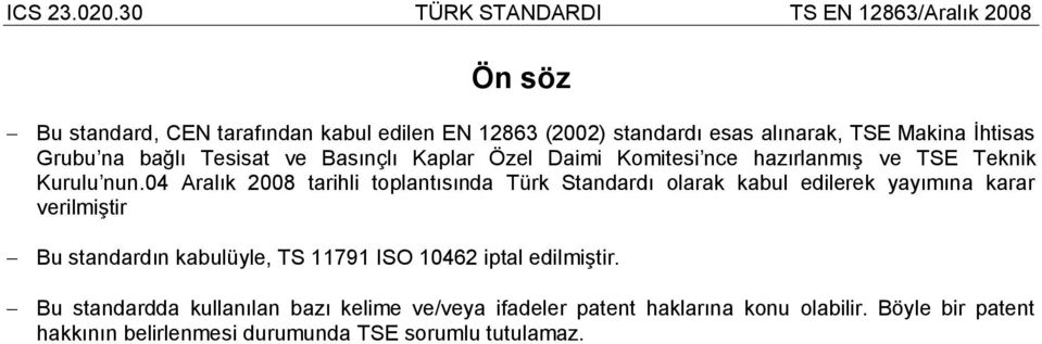 04 Aralık 2008 tarihli toplantısında Türk Standardı olarak kabul edilerek yayımına karar verilmiştir Bu standardın kabulüyle, TS
