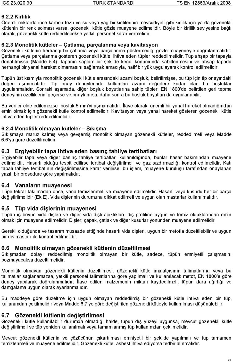 3 Monolitik kütleler Çatlama, parçalanma veya kavitasyon Gözenekli kütlenin herhangi bir çatlama veya parçalanma göstermediği gözle muayeneyle doğrulanmalıdır.