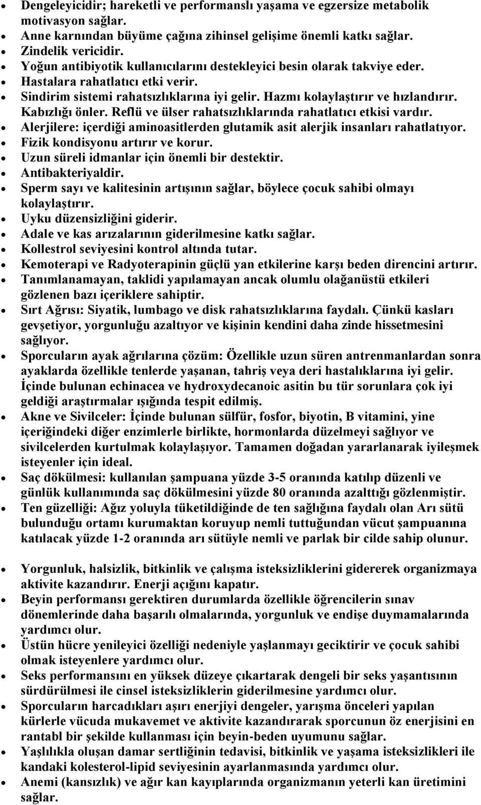 Kabızlığı önler. Reflü ve ülser rahatsızlıklarında rahatlatıcı etkisi vardır. Alerjilere: içerdiği aminoasitlerden glutamik asit alerjik insanları rahatlatıyor. Fizik kondisyonu artırır ve korur.