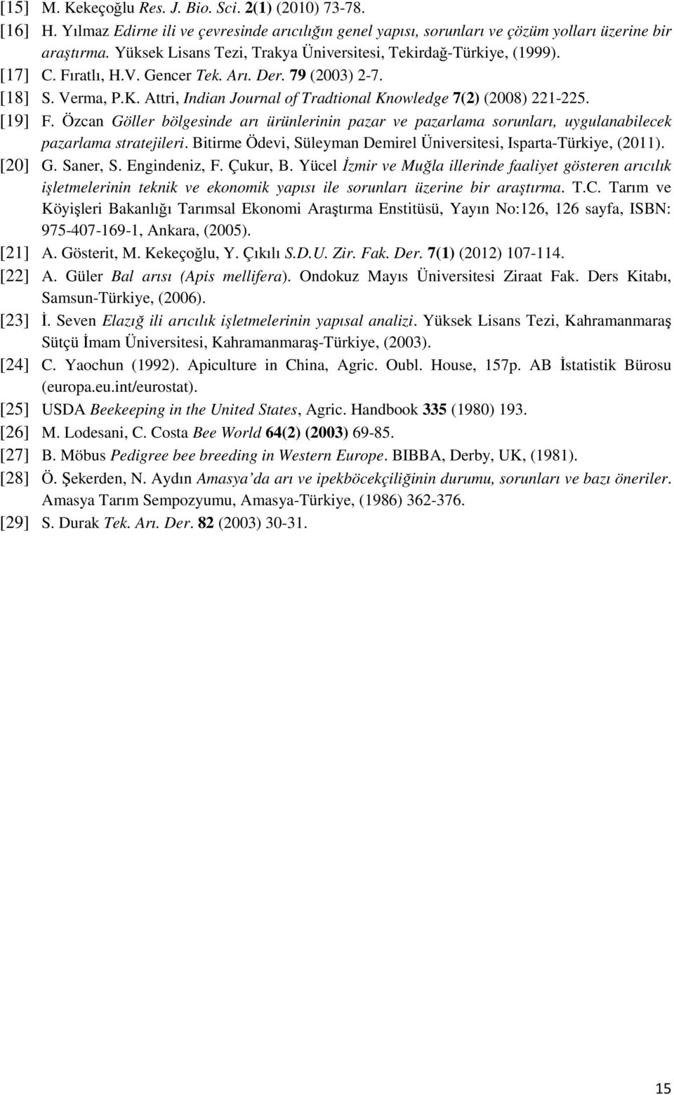 Attri, Indian Journal of Tradtional Knowledge 7(2) (2008) 221-225. [19] F. Özcan Göller bölgesinde arı ürünlerinin pazar ve pazarlama sorunları, uygulanabilecek pazarlama stratejileri.