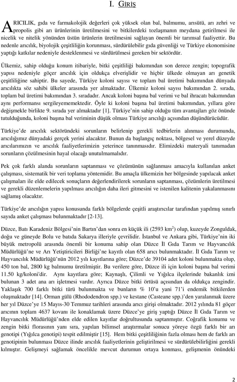 Bu nedenle arıcılık, biyolojik çeşitliliğin korunması, sürdürülebilir gıda güvenliği ve Türkiye ekonomisine yaptığı katkılar nedeniyle desteklenmesi ve sürdürülmesi gereken bir sektördür.