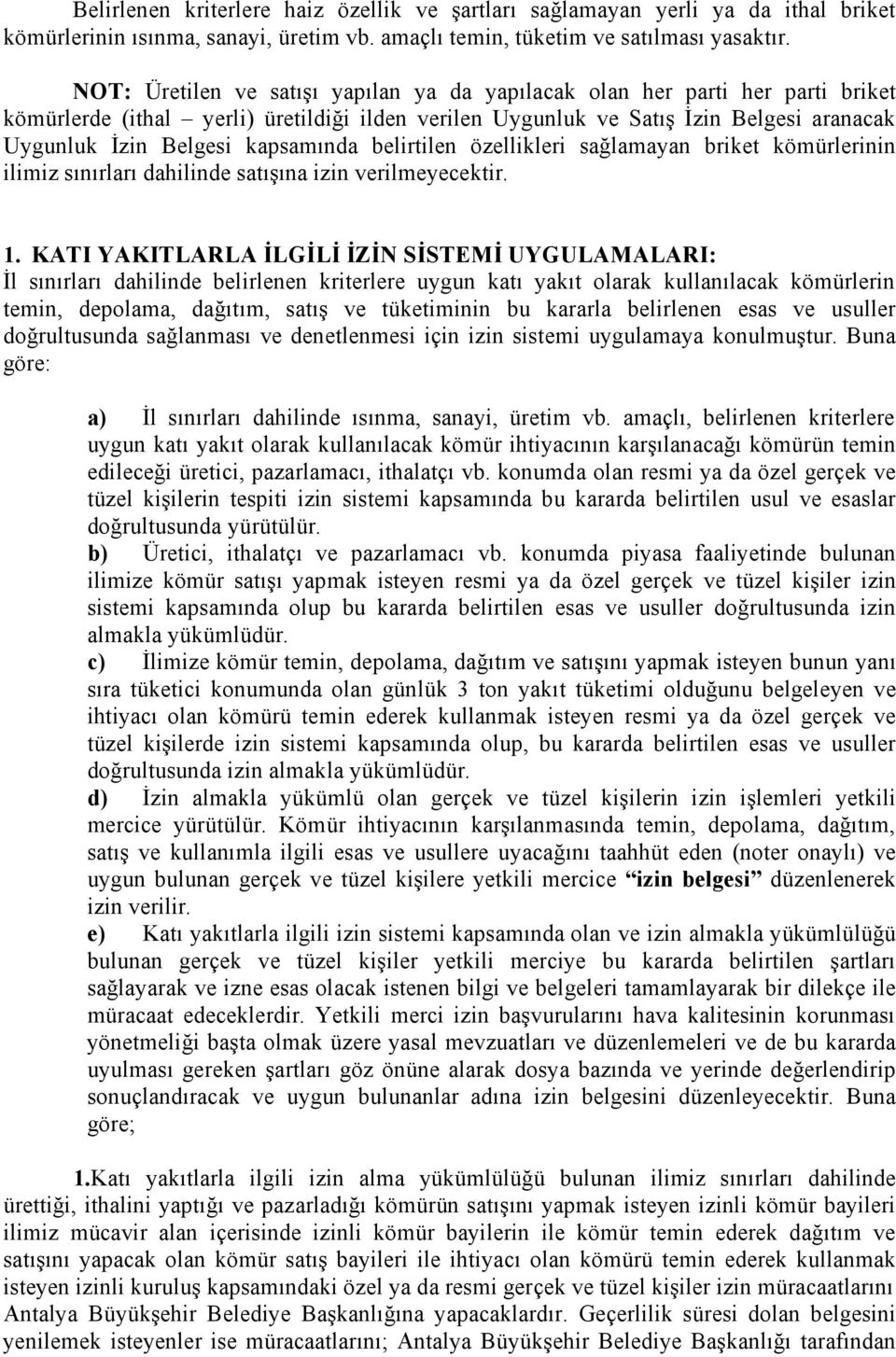 kapsamında belirtilen özellikleri sağlamayan briket kömürlerinin ilimiz sınırları dahilinde satışına izin verilmeyecektir. 1.