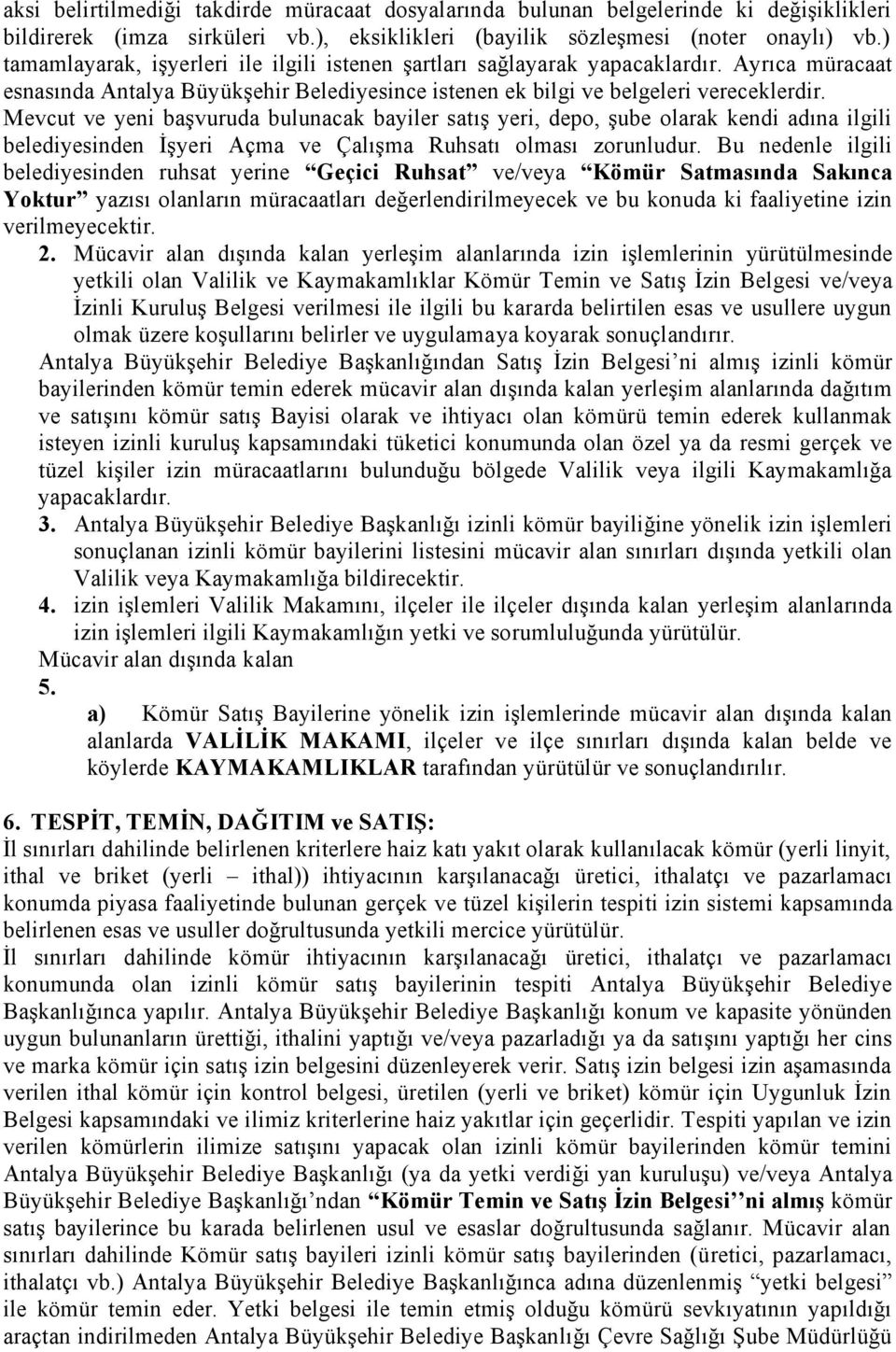 Mevcut ve yeni başvuruda bulunacak bayiler satış yeri, depo, şube olarak kendi adına ilgili belediyesinden İşyeri Açma ve Çalışma Ruhsatı olması zorunludur.