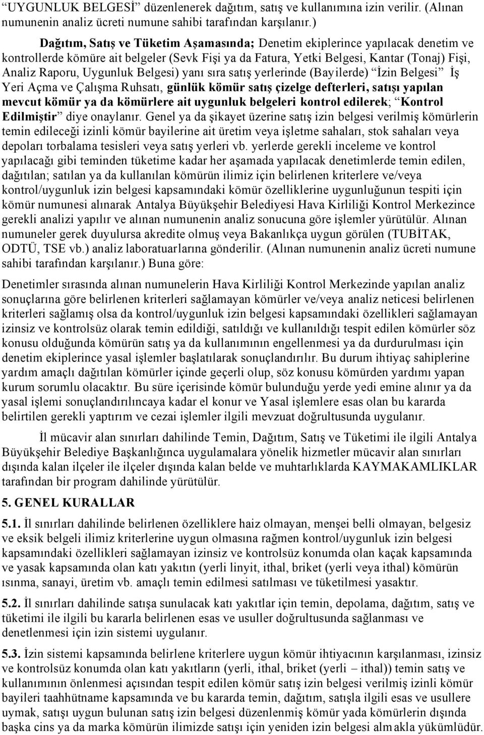 Belgesi) yanı sıra satış yerlerinde (Bayilerde) İzin Belgesi İş Yeri Açma ve Çalışma Ruhsatı, günlük kömür satış çizelge defterleri, satışı yapılan mevcut kömür ya da kömürlere ait uygunluk belgeleri