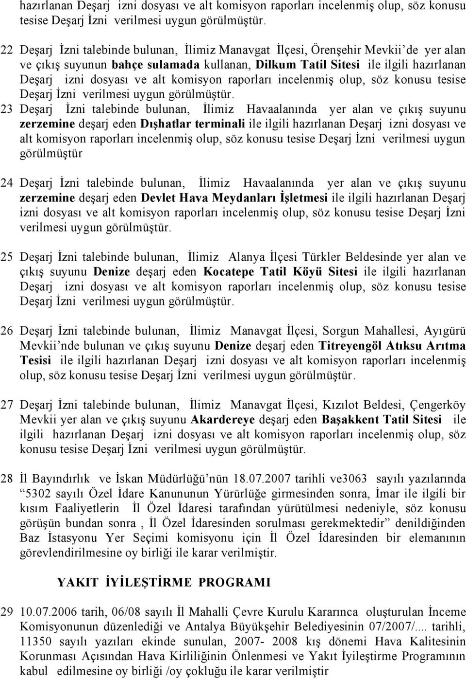 İlimiz Havaalanında yer alan ve çıkış suyunu zerzemine deşarj eden Dışhatlar terminali ile ilgili hazırlanan Deşarj izni dosyası ve alt komisyon raporları incelenmiş olup, söz konusu tesise Deşarj