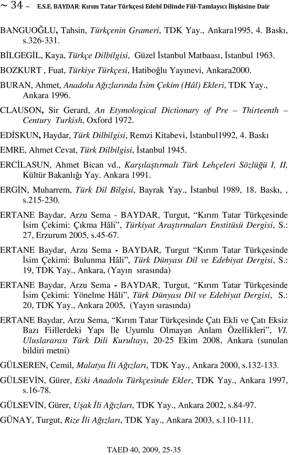 CLAUSON, Sir Gerard, An Etymological Dictionary of Pre Thirteenth Century Turkish, Oxford 1972. EDSKUN, Haydar, Türk Dilbilgisi, Remzi Kitabevi, stanbul1992, 4.