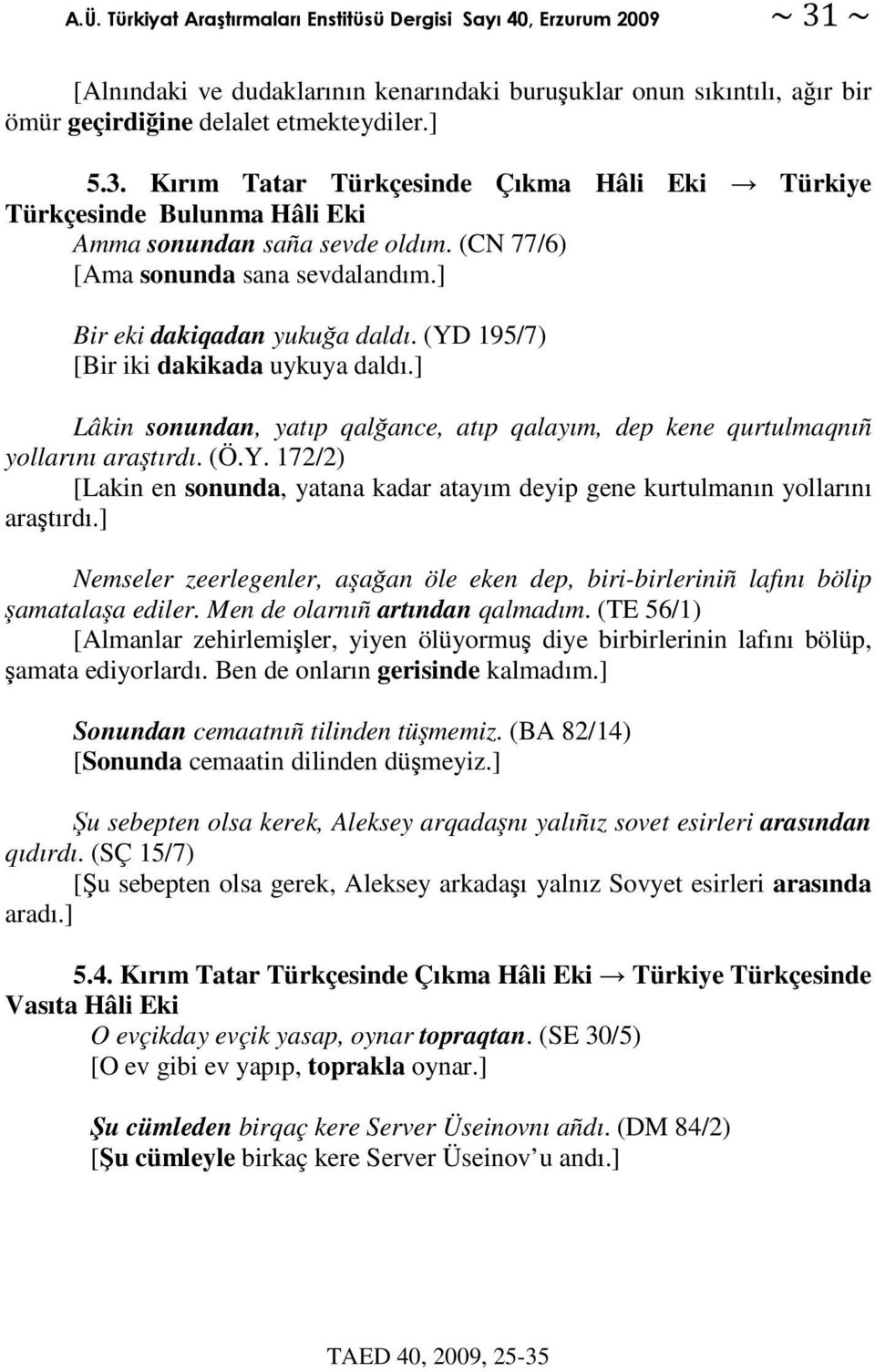 (YD 195/7) [Bir iki dakikada uykuya daldı.] Lâkin sonundan, yatıp qalance, atıp qalayım, dep kene qurtulmaqnıñ yollarını aratırdı. (Ö.Y. 172/2) [Lakin en sonunda, yatana kadar atayım deyip gene kurtulmanın yollarını aratırdı.