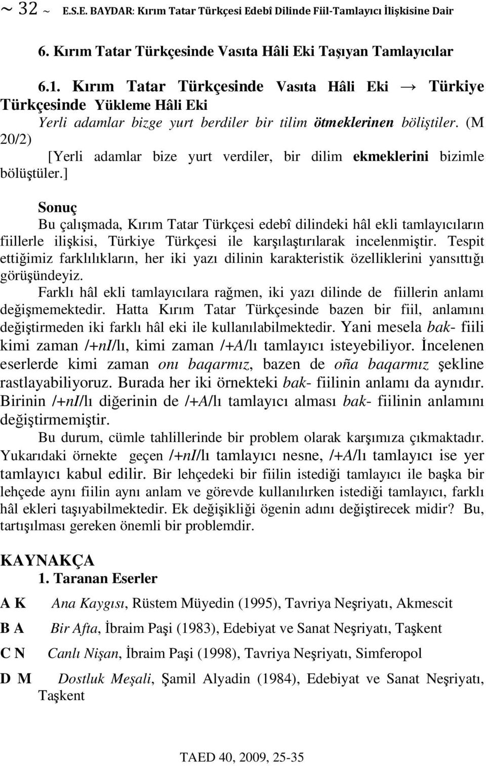 (M 20/2) [Yerli adamlar bize yurt verdiler, bir dilim ekmeklerini bizimle bölütüler.