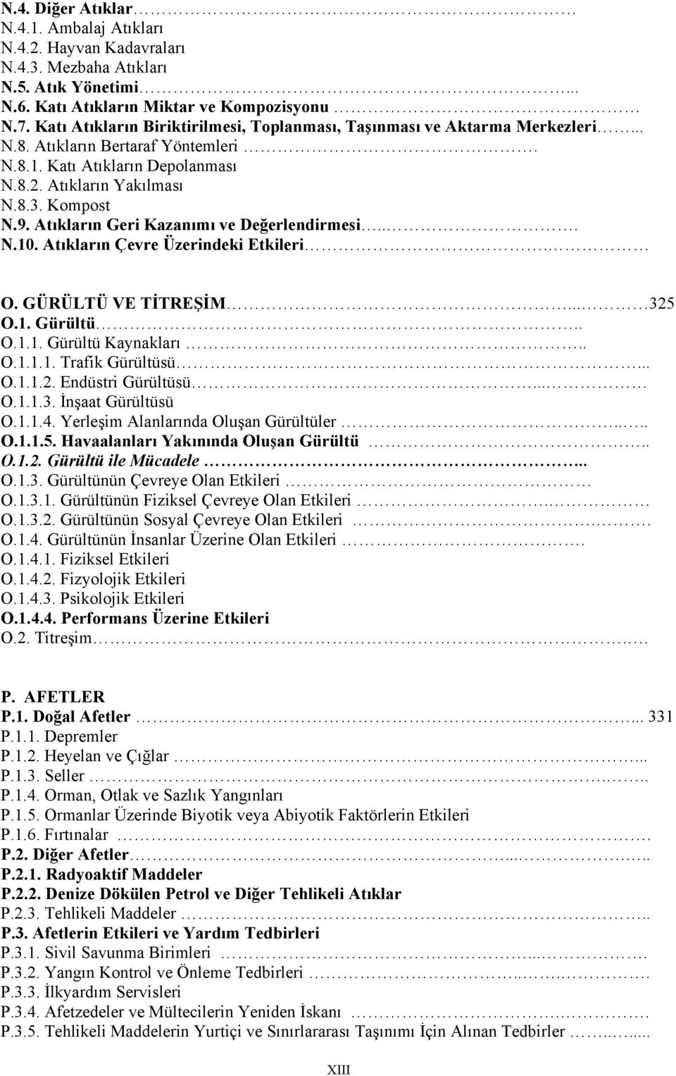 Atıkların Geri Kazanımı ve Değerlendirmesi... N.10. Atıkların Çevre Üzerindeki Etkileri. O. GÜRÜLTÜ VE TİTREŞİM... 325 O.1. Gürültü.. O.1.1. Gürültü Kaynakları.. O.1.1.1. Trafik Gürültüsü... O.1.1.2. Endüstri Gürültüsü.