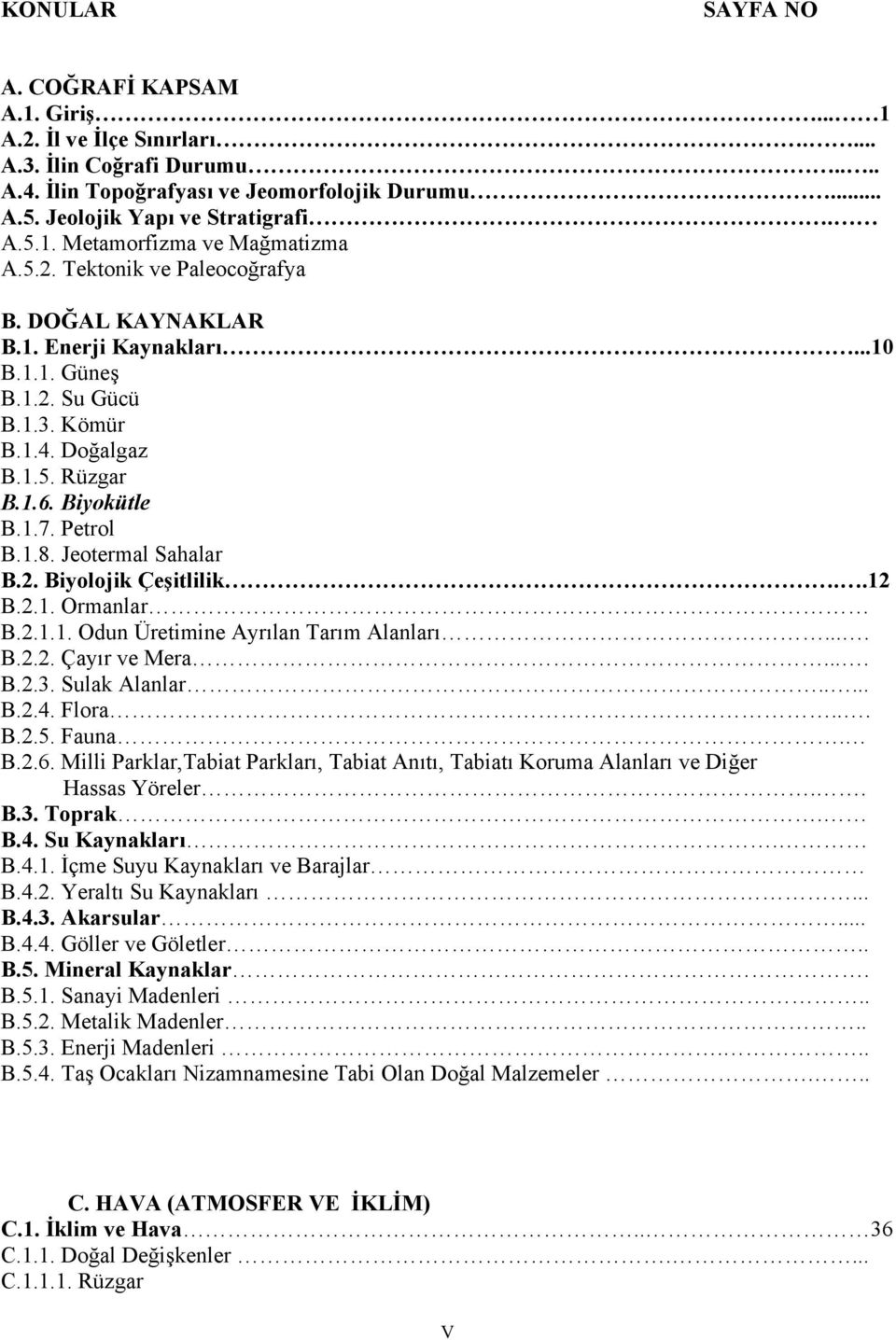 Jeotermal Sahalar B.2. Biyolojik Çeşitlilik..12 B.2.1. Ormanlar B.2.1.1. Odun Üretimine Ayrılan Tarım Alanları.... B.2.2. Çayır ve Mera.... B.2.3. Sulak Alanlar..... B.2.4. Flora... B.2.5. Fauna. B.2.6.