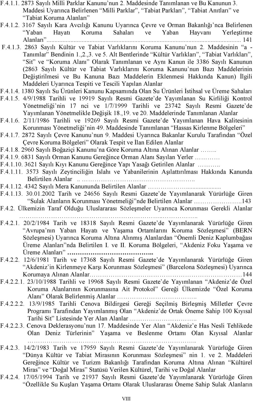 Alt Bentlerinde Kültür Varlıkları, Tabiat Varlıkları, Sit ve Koruma Alanı Olarak Tanımlanan ve Aynı Kanun ile 3386 Sayılı Kanunun (2863 Sayılı Kültür ve Tabiat Varlıklarını Koruma Kanunu nun Bazı