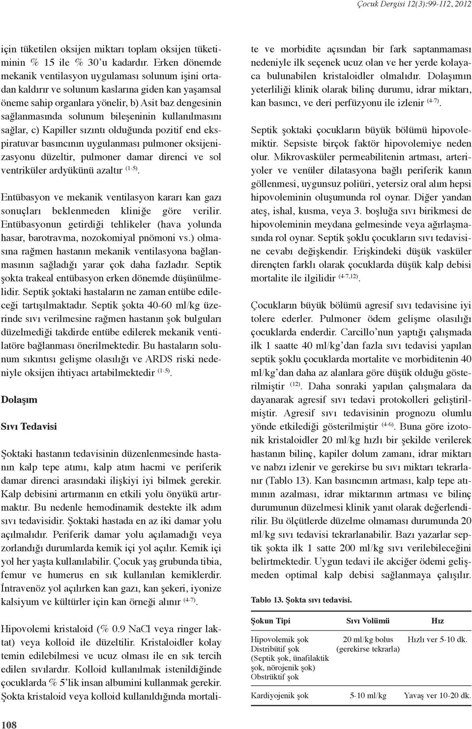 bileşeninin kullanılmasını sağlar, c) Kapiller sızıntı olduğunda pozitif end ekspiratuvar basıncının uygulanması pulmoner oksijenizasyonu düzeltir, pulmoner damar direnci ve sol ventriküler ardyükünü