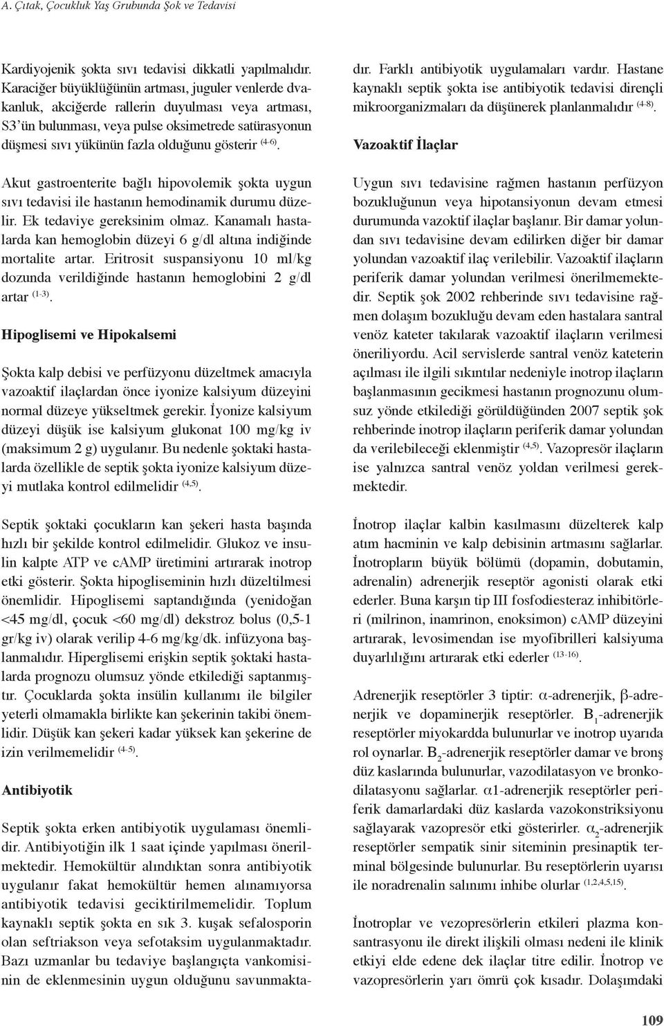 gösterir (4-6). Akut gastroenterite bağlı hipovolemik şokta uygun sıvı tedavisi ile hastanın hemodinamik durumu düzelir. Ek tedaviye gereksinim olmaz.