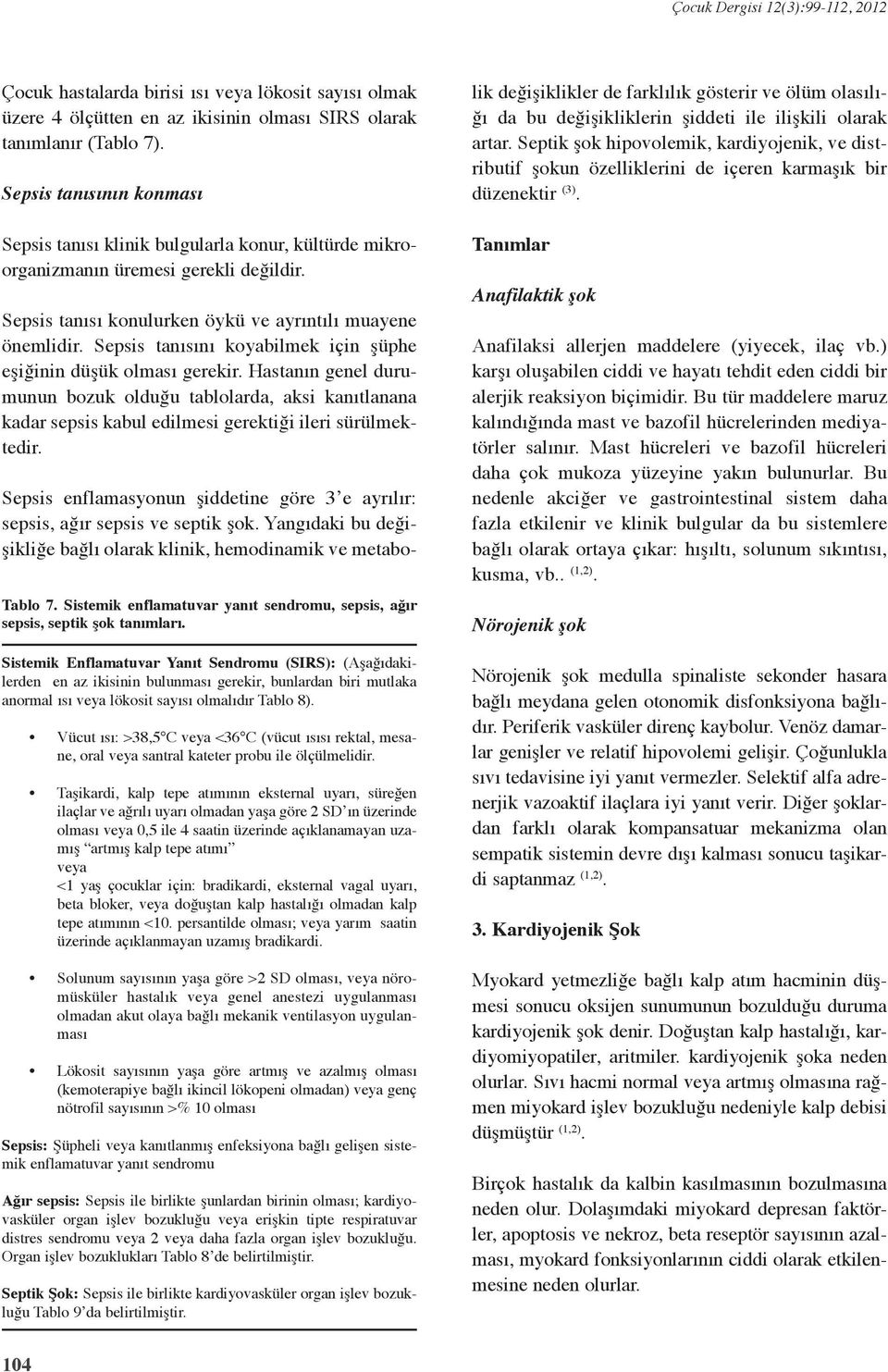 Sepsis tanısını koyabilmek için şüphe eşiğinin düşük olması gerekir. Hastanın genel durumunun bozuk olduğu tablolarda, aksi kanıtlanana kadar sepsis kabul edilmesi gerektiği ileri sürülmektedir.