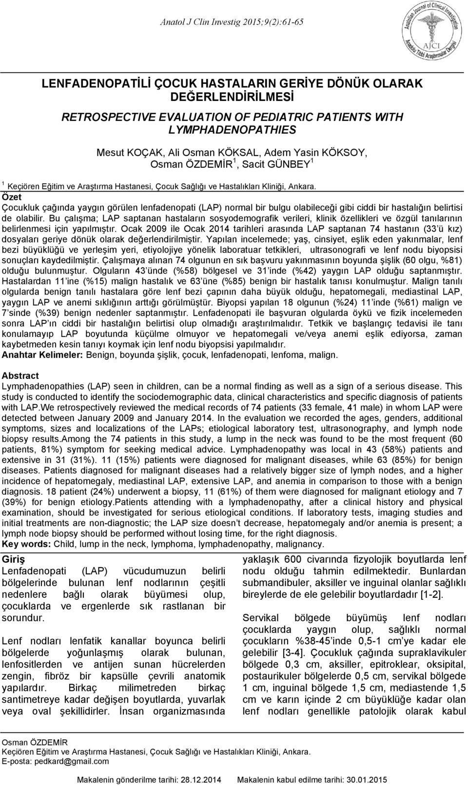 Özet Çocukluk çağında yaygın görülen lenfadenopati (LAP) normal bir bulgu olabileceği gibi ciddi bir hastalığın belirtisi de olabilir.