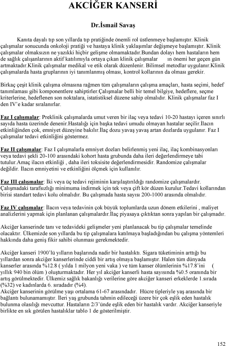 bundan dolayı hem hastaların hem de sağlık çalışanlarının aktif katılımıyla ortaya çıkan klinik çalışmalar ın önemi her geçen gün artmaktadır.klinik çalışmalar medikal ve etik olarak düzenlenir.