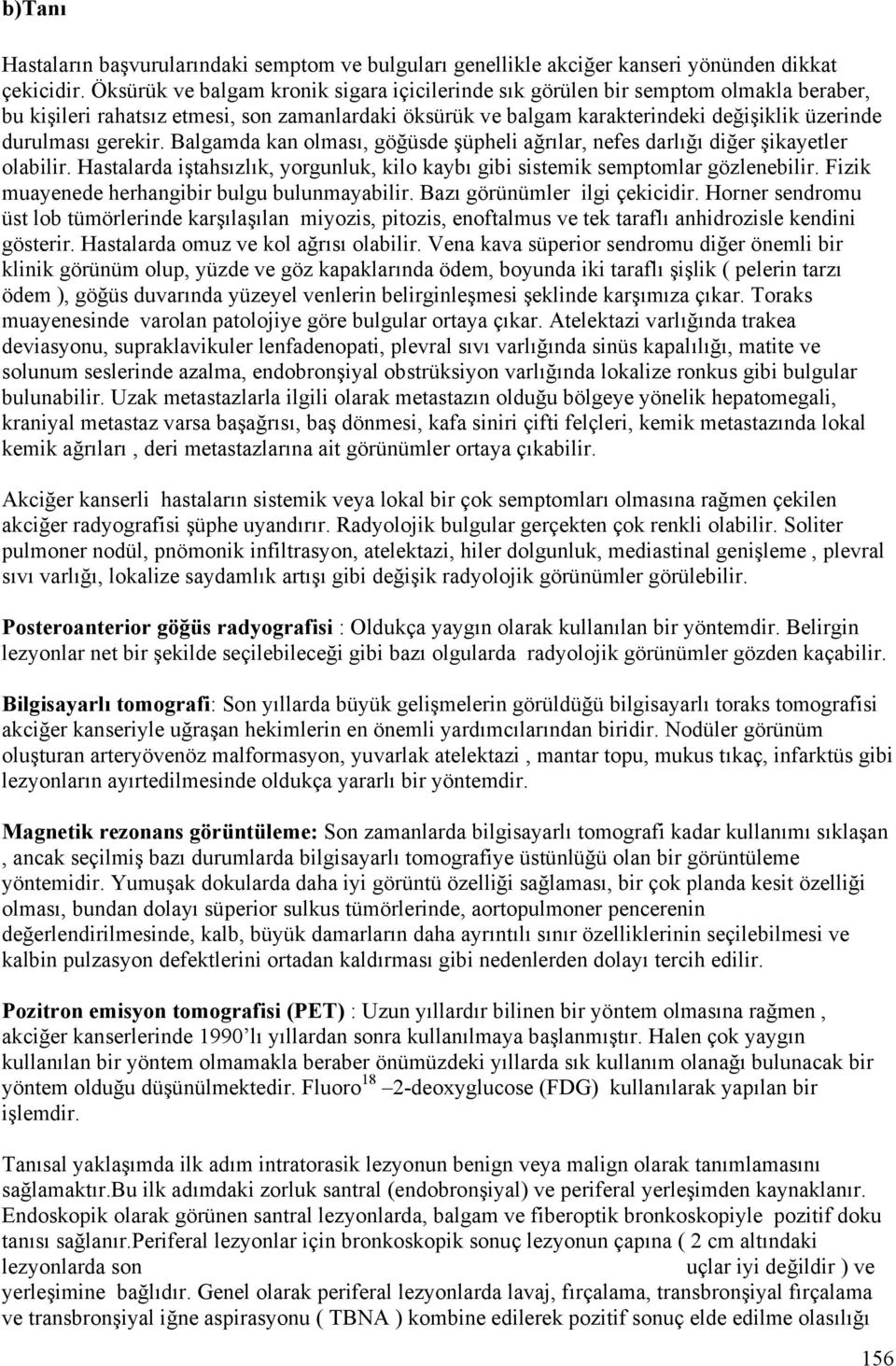 gerekir. Balgamda kan olması, göğüsde şüpheli ağrılar, nefes darlığı diğer şikayetler olabilir. Hastalarda iştahsızlık, yorgunluk, kilo kaybı gibi sistemik semptomlar gözlenebilir.