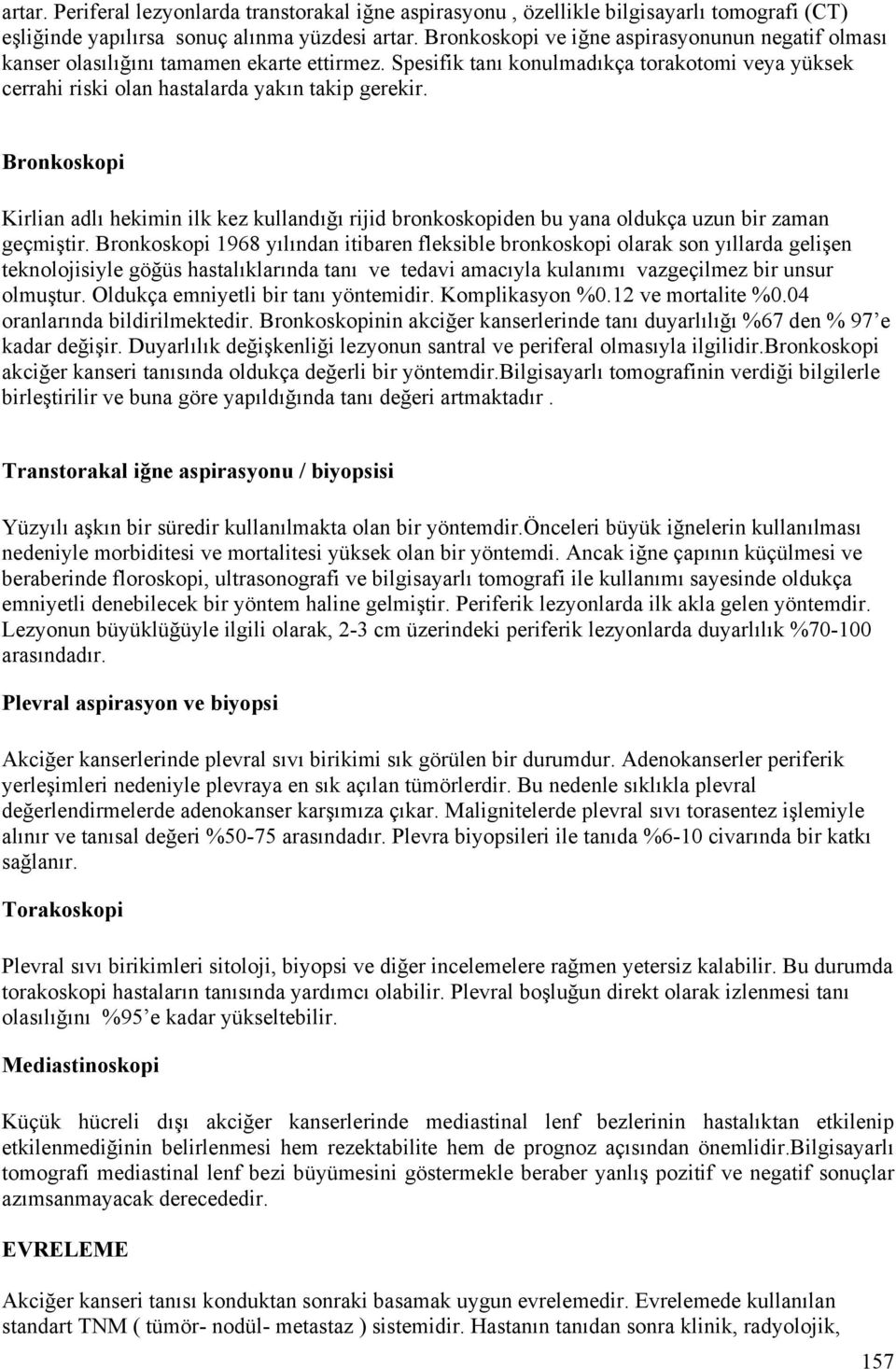 Bronkoskopi Kirlian adlı hekimin ilk kez kullandığı rijid bronkoskopiden bu yana oldukça uzun bir zaman geçmiştir.