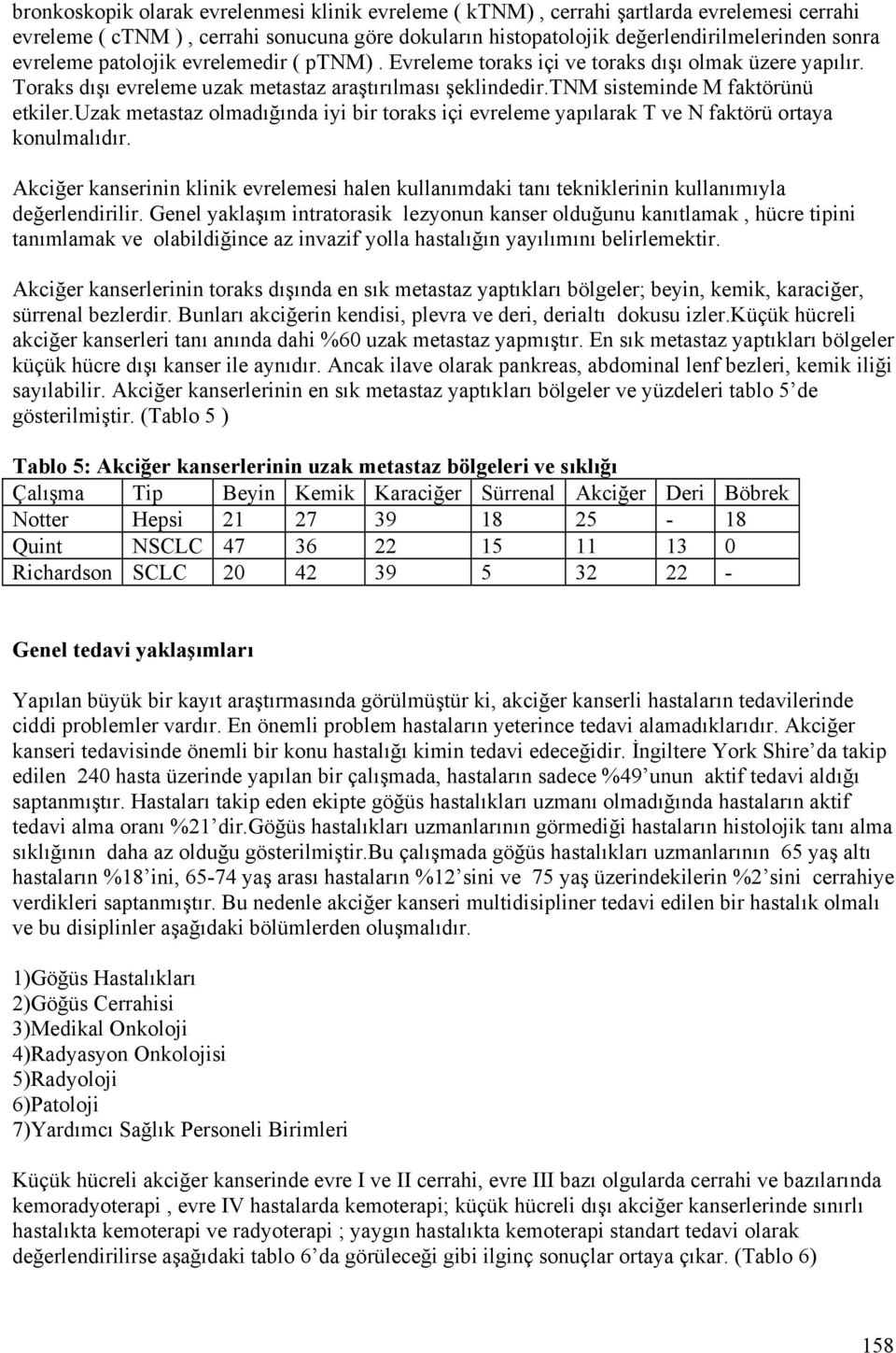 uzak metastaz olmadığında iyi bir toraks içi evreleme yapılarak T ve N faktörü ortaya konulmalıdır.