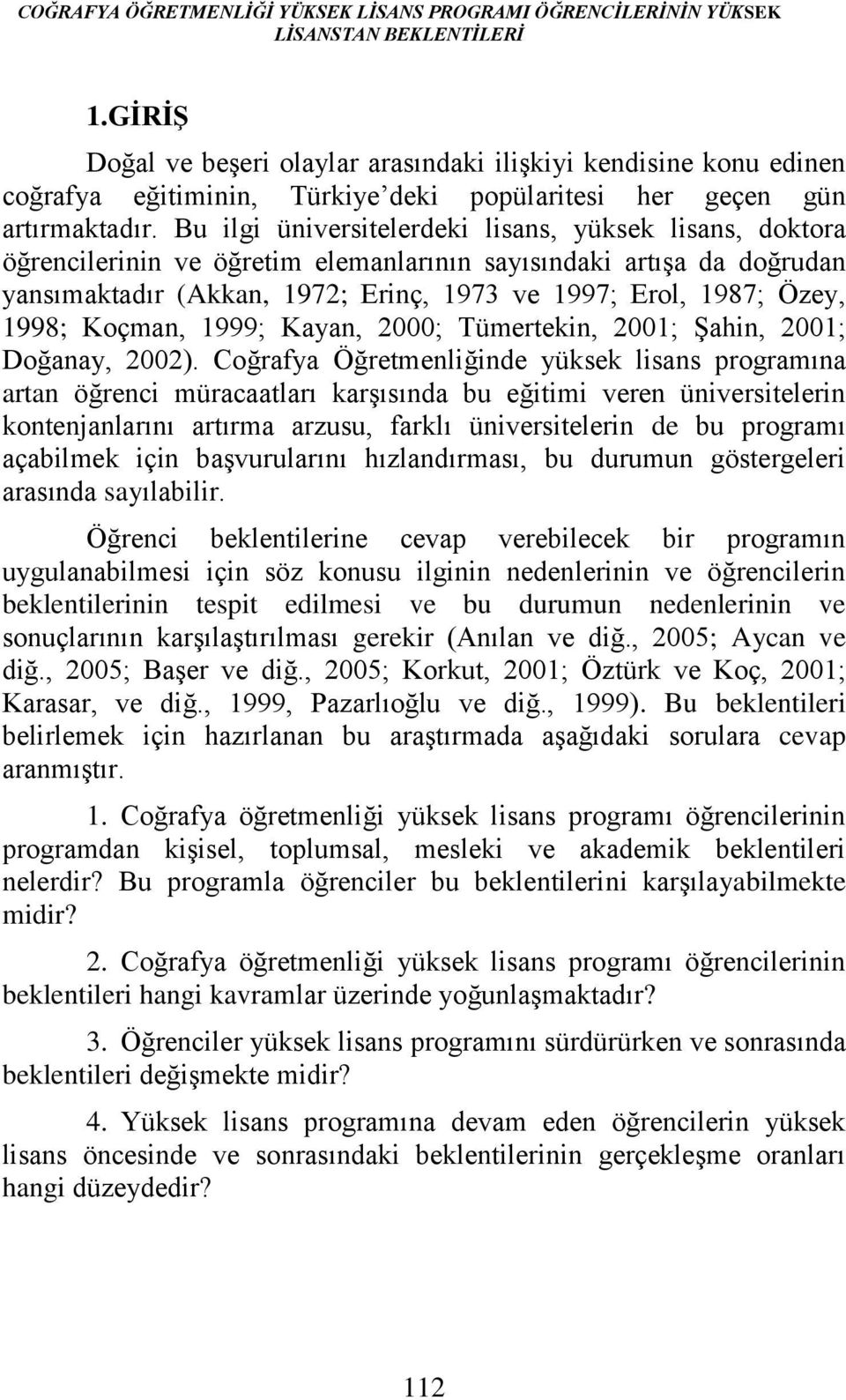 Bu ilgi üniversitelerdeki lisans, yüksek lisans, doktora öğrencilerinin ve öğretim elemanlarının sayısındaki artışa da doğrudan yansımaktadır (Akkan, 1972; Erinç, 1973 ve 1997; Erol, 1987; Özey,