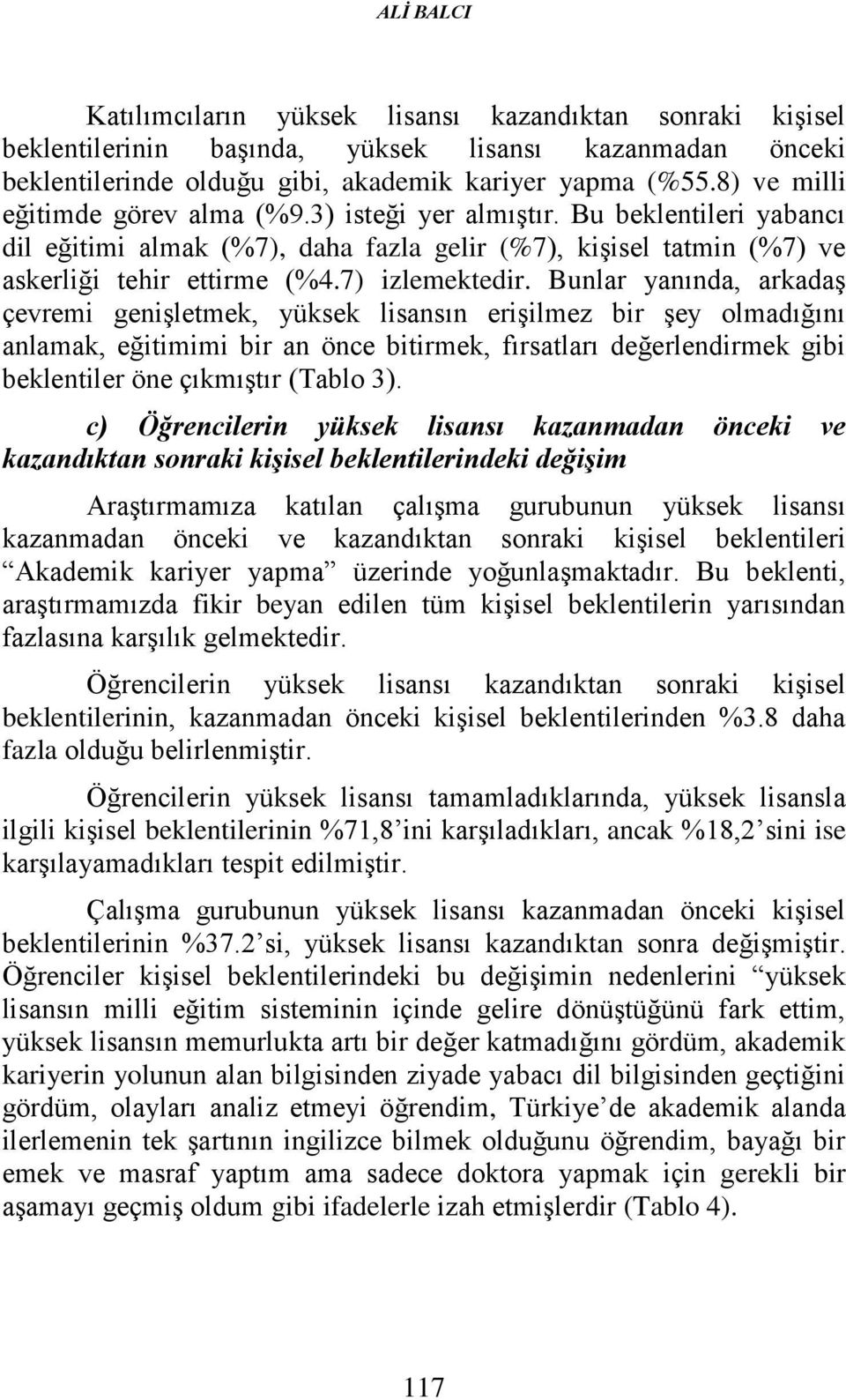 Bunlar yanında, arkadaş çevremi genişletmek, yüksek lisansın erişilmez bir şey olmadığını anlamak, eğitimimi bir an önce bitirmek, fırsatları değerlendirmek gibi beklentiler öne çıkmıştır (Tablo 3).