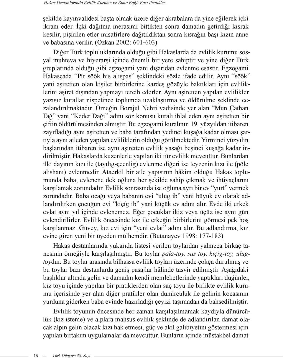 (Özkan 2002: 601-603) Diğer Türk topluluklarında olduğu gibi Hakaslarda da evlilik kurumu sosyal muhteva ve hiyerarşi içinde önemli bir yere sahiptir ve yine diğer Türk gruplarında olduğu gibi