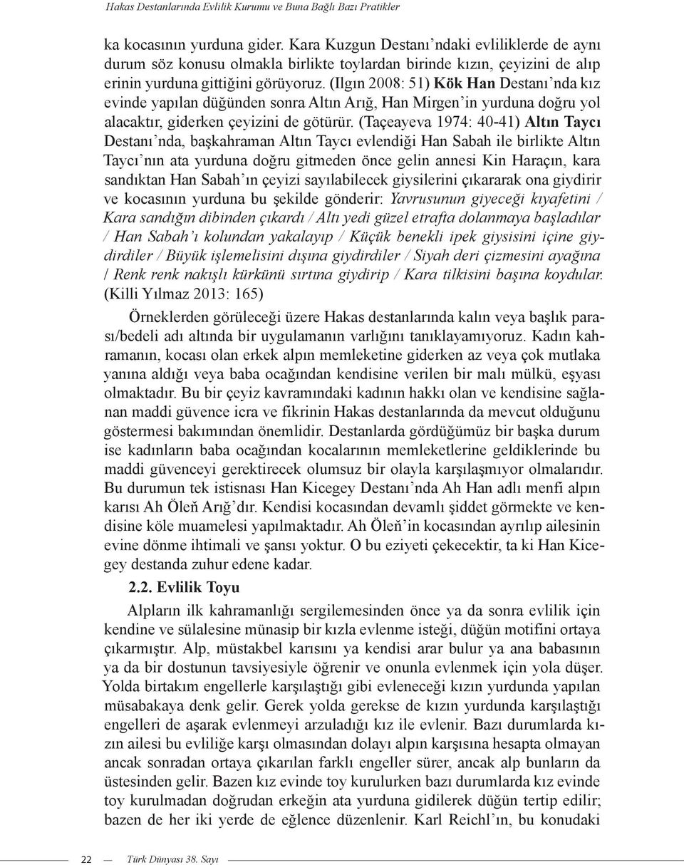 (Ilgın 2008: 51) Kök Han Destanı nda kız evinde yapılan düğünden sonra Altın Arığ, Han Mirgen in yurduna doğru yol alacaktır, giderken çeyizini de götürür.