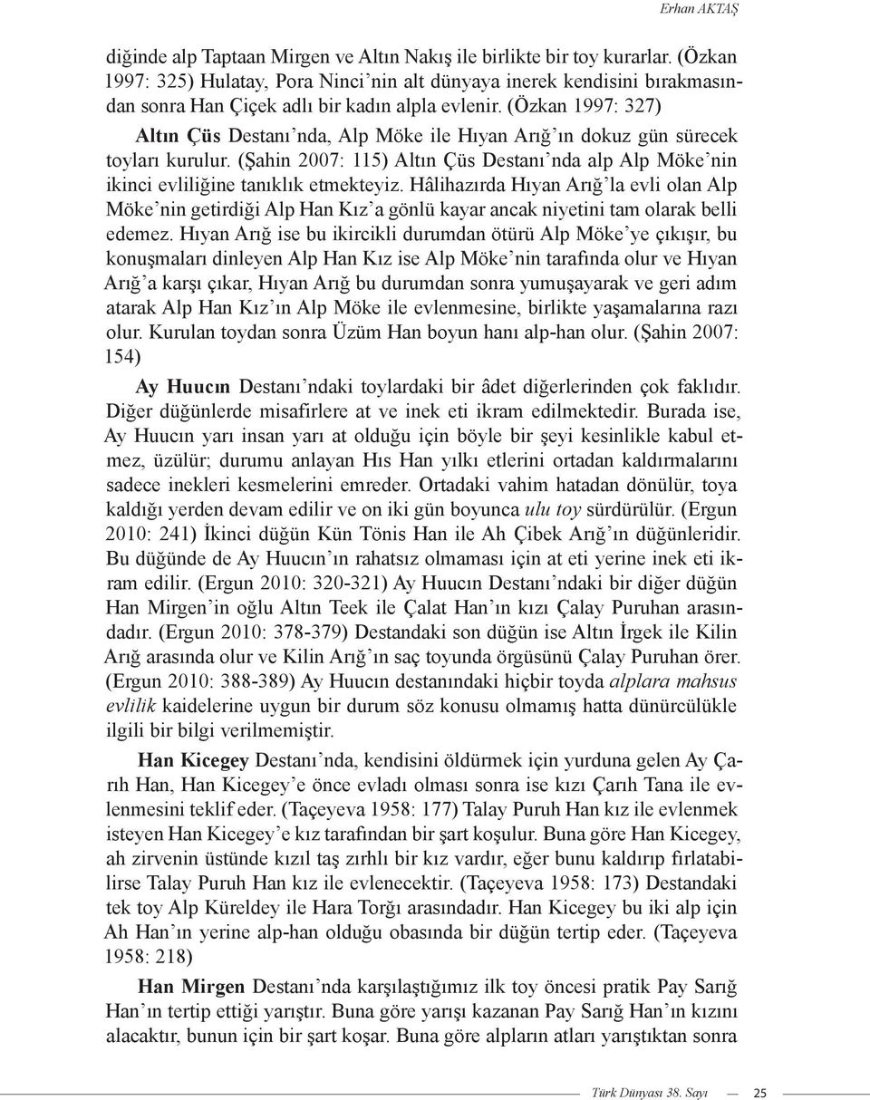 (Özkan 1997: 327) Altın Çüs Destanı nda, Alp Möke ile Hıyan Arığ ın dokuz gün sürecek toyları kurulur. (Şahin 2007: 115) Altın Çüs Destanı nda alp Alp Möke nin ikinci evliliğine tanıklık etmekteyiz.