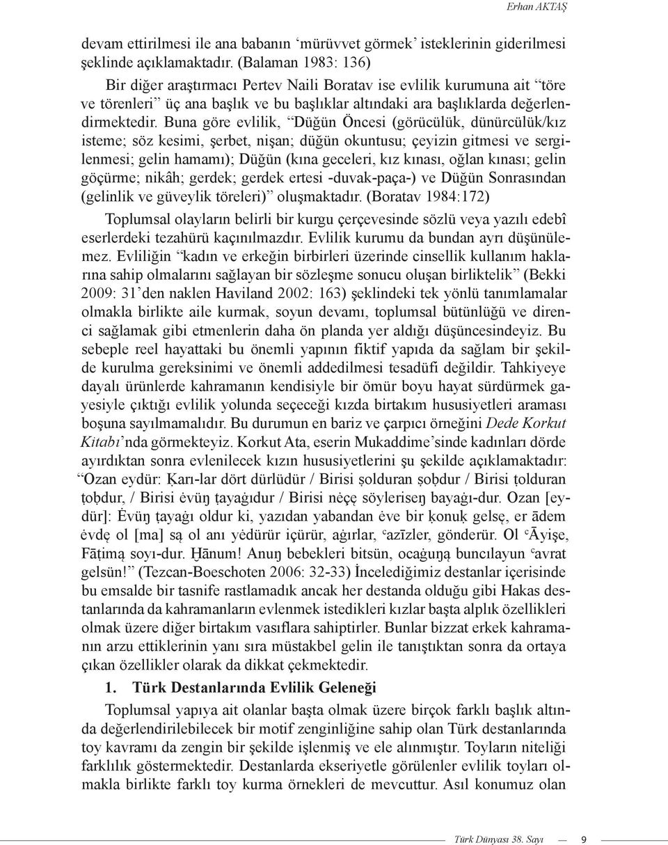 Buna göre evlilik, Düğün Öncesi (görücülük, dünürcülük/kız isteme; söz kesimi, şerbet, nişan; düğün okuntusu; çeyizin gitmesi ve sergilenmesi; gelin hamamı); Düğün (kına geceleri, kız kınası, oğlan