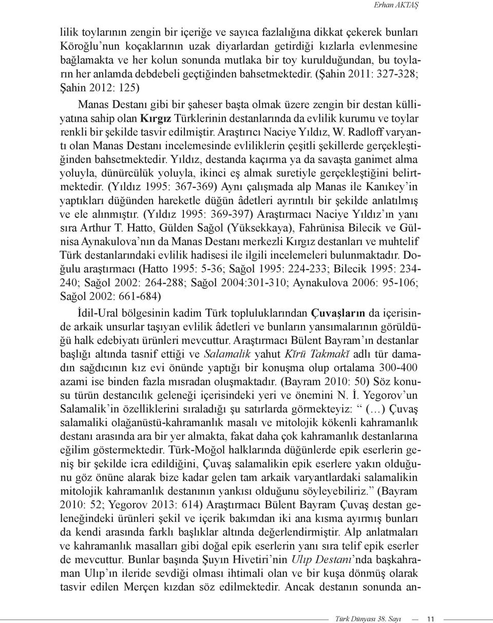 (Şahin 2011: 327-328; Şahin 2012: 125) Manas Destanı gibi bir şaheser başta olmak üzere zengin bir destan külliyatına sahip olan Kırgız Türklerinin destanlarında da evlilik kurumu ve toylar renkli