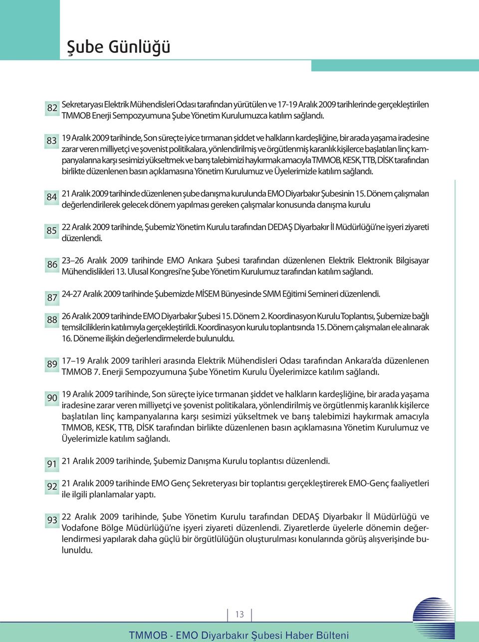 kişilerce başlatılan linç kampanyalarına karşı sesimizi yükseltmek ve barış talebimizi haykırmak amacıyla TMMOB, KESK, TTB, DİSK tarafından birlikte düzenlenen basın açıklamasına Yönetim Kurulumuz ve