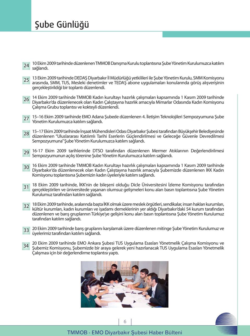 14 Ekim 2009 tarihinde TMMOB Kadın kurultayı hazırlık çalışmaları kapsamında 1 Kasım 2009 tarihinde Diyarbakır da düzenlenecek olan Kadın Çalıştayına hazırlık amacıyla Mimarlar Odasında Kadın