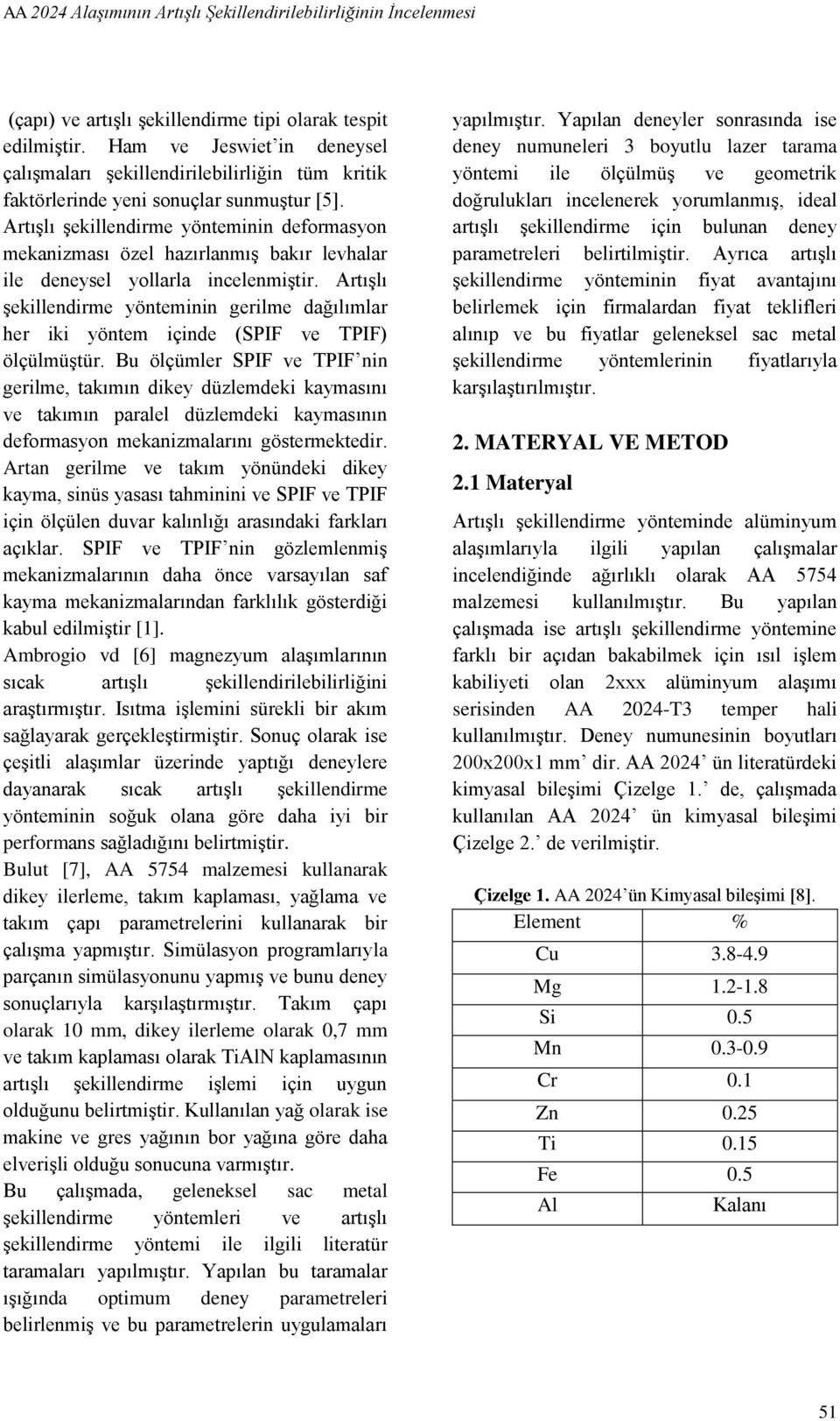 Artışlı şekillendirme yönteminin deformasyon mekanizması özel hazırlanmış bakır levhalar ile deneysel yollarla incelenmiştir.