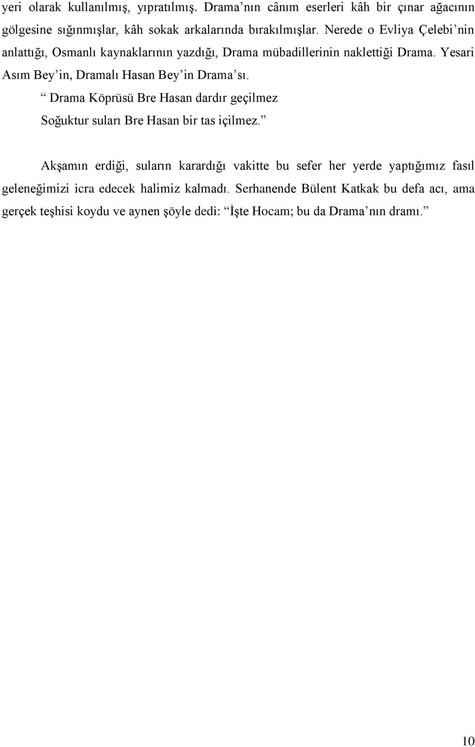 Drama Köprüsü Bre Hasan dardır geçilmez Soğuktur suları Bre Hasan bir tas içilmez.