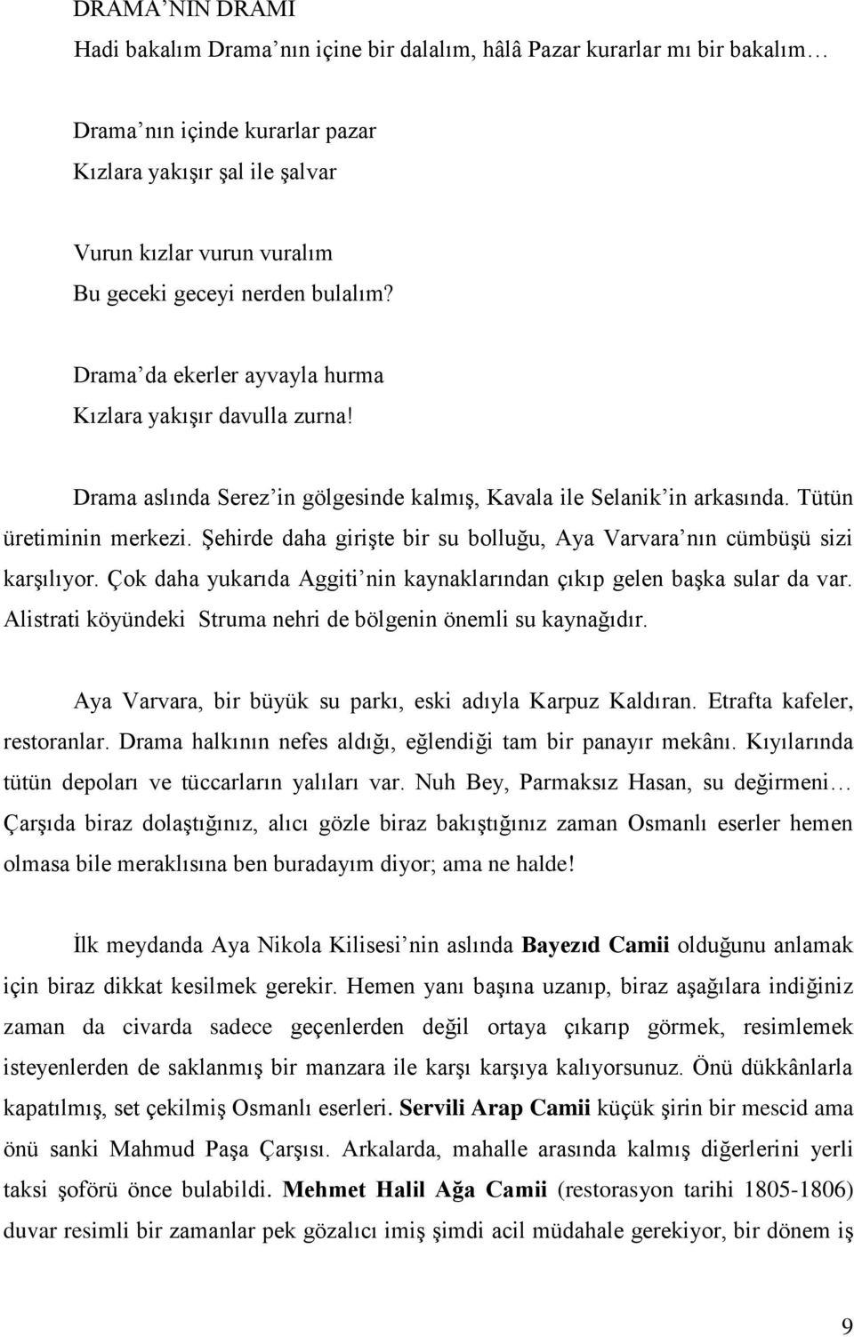 Şehirde daha girişte bir su bolluğu, Aya Varvara nın cümbüşü sizi karşılıyor. Çok daha yukarıda Aggiti nin kaynaklarından çıkıp gelen başka sular da var.