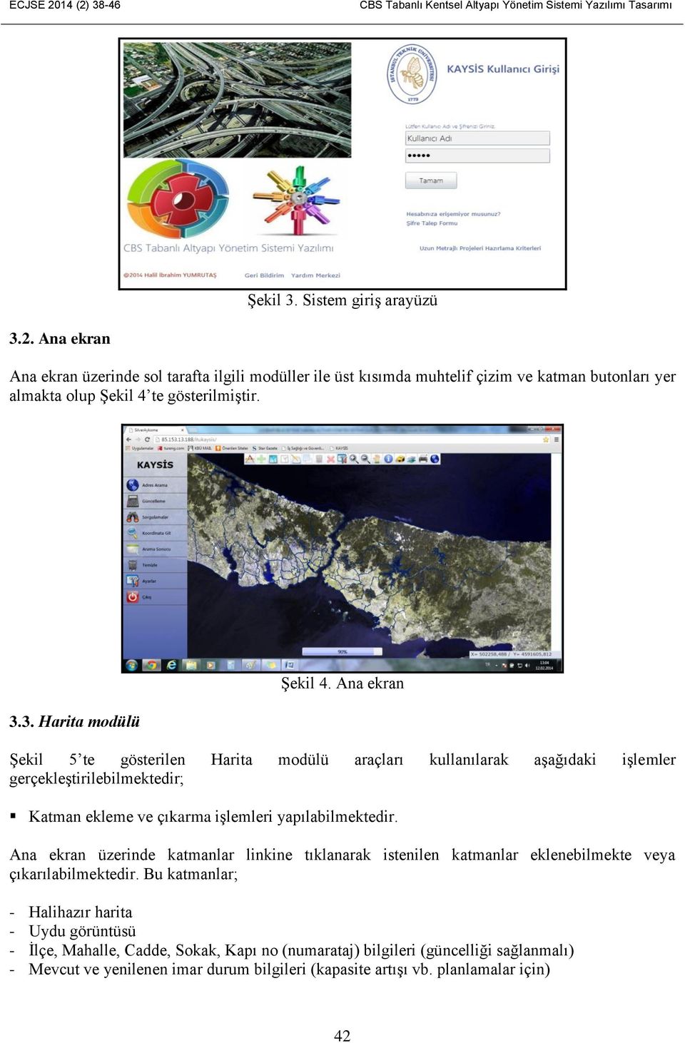 Ana ekran üzerinde katmanlar linkine tıklanarak istenilen katmanlar eklenebilmekte veya çıkarılabilmektedir.