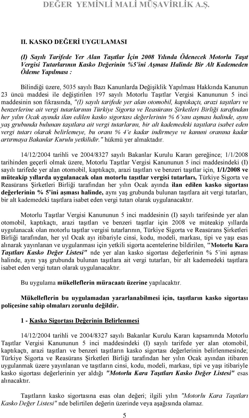 "(I) sayılı tarifede yer alan otomobil, kaptıkaçtı, arazi taşıtları ve benzerlerine ait vergi tutarlarının Türkiye Sigorta ve Reasürans Şirketleri Birliği tarafından her yılın Ocak ayında ilan edilen