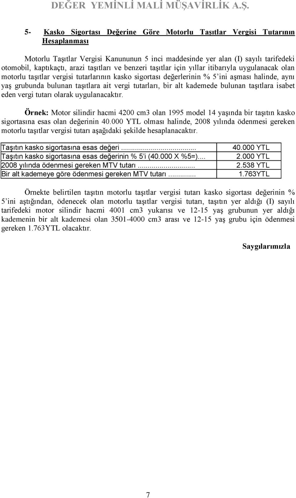 vergi tutarları, bir alt kademede bulunan taşıtlara isabet eden vergi tutarı olarak uygulanacaktır.