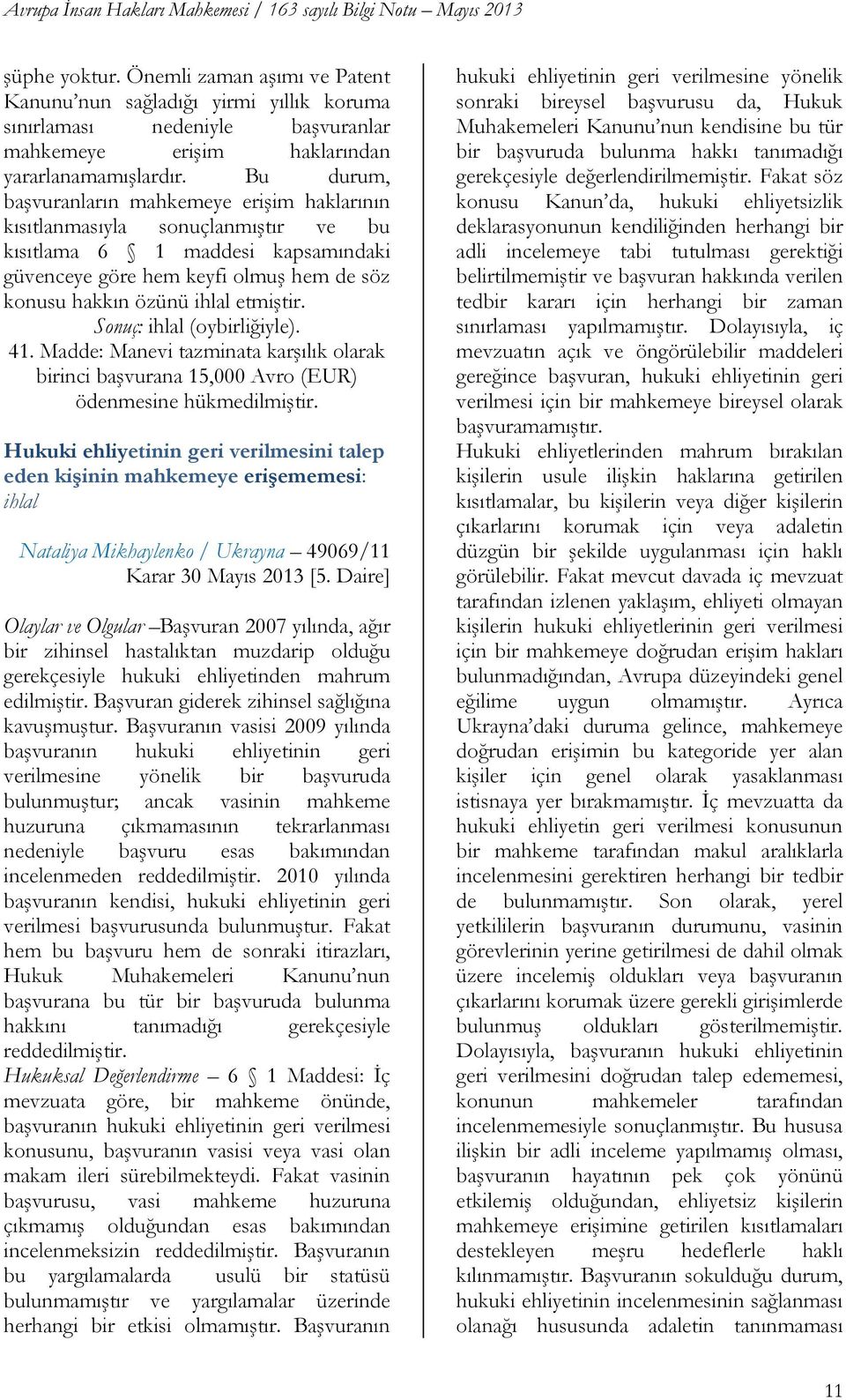 etmiģtir. Sonuç: ihlal (oybirliğiyle). 41. Madde: Manevi tazminata karģılık olarak birinci baģvurana 15,000 Avro (EUR) ödenmesine hükmedilmiģtir.