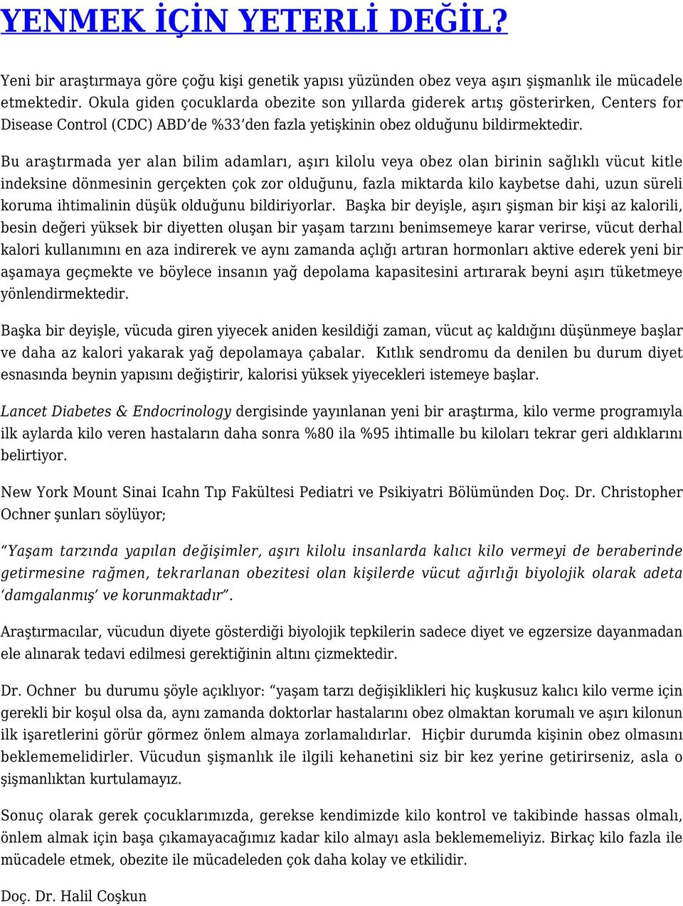 Bu araştırmada yer alan bilim adamları, aşırı kilolu veya obez olan birinin sağlıklı vücut kitle indeksine dönmesinin gerçekten çok zor olduğunu, fazla miktarda kilo kaybetse dahi, uzun süreli koruma